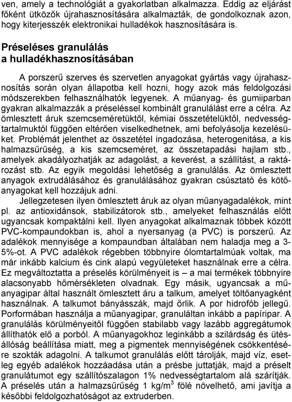 felhasználhatók legyenek. A műanyag- és gumiiparban gyakran alkalmazzák a préseléssel kombinált granulálást erre a célra.