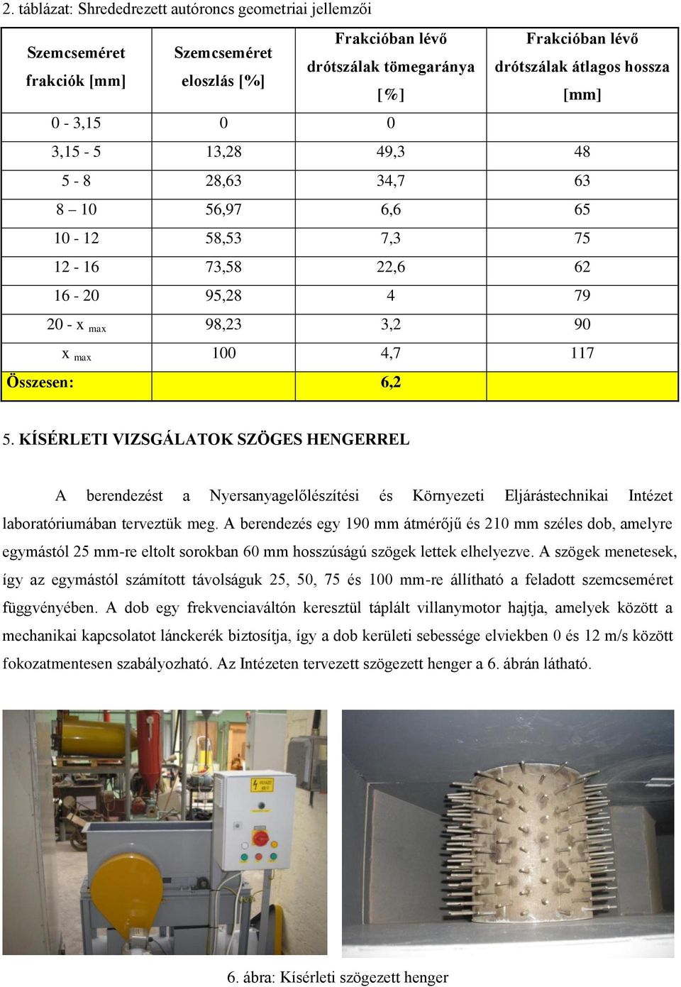 KÍSÉRLETI VIZSGÁLATOK SZÖGES HENGERREL A berendezést a Nyersanyagelőlészítési és Környezeti Eljárástechnikai Intézet laboratóriumában terveztük meg.