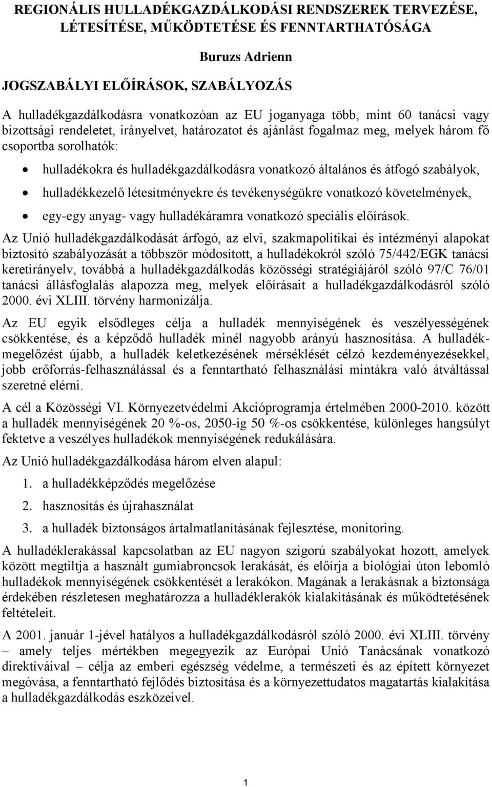 átfogó szabályok, hulladékkezelő létesítményekre és tevékenységükre vonatkozó követelmények, egy-egy anyag- vagy hulladékáramra vonatkozó speciális előírások.