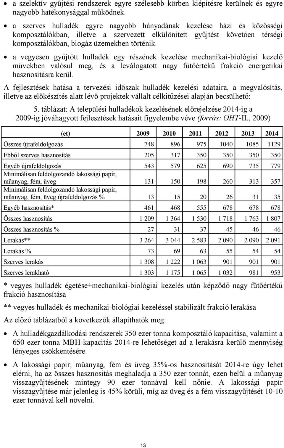 a vegyesen gyűjtött hulladék egy részének kezelése mechanikai-biológiai kezelő művekben valósul meg, és a leválogatott nagy fűtőértékű frakció energetikai hasznosításra kerül.