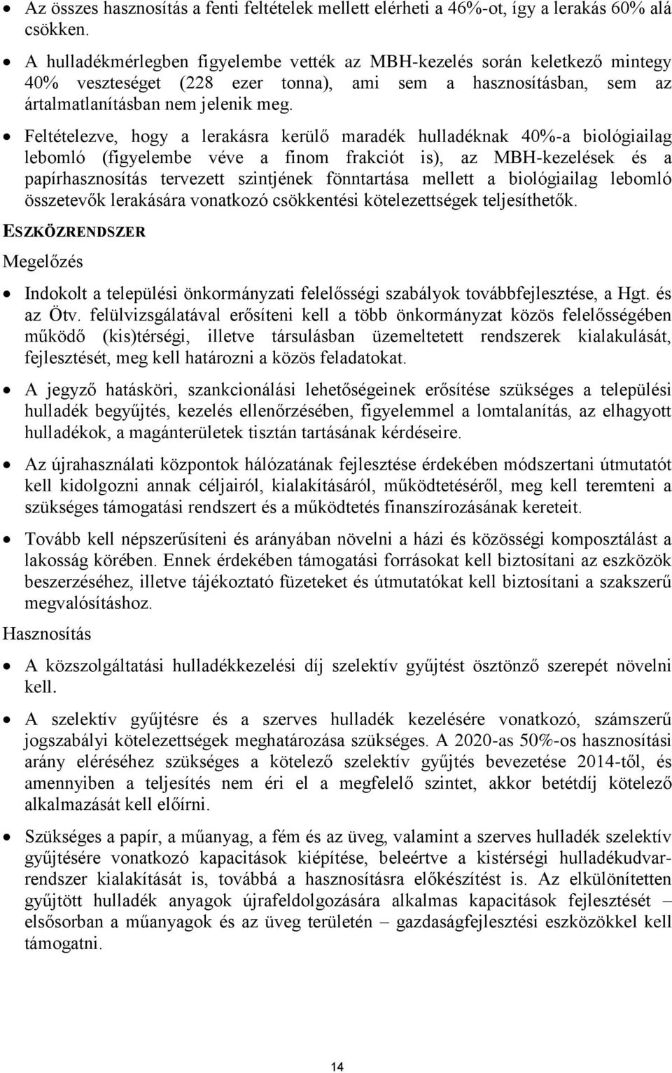 Feltételezve, hogy a lerakásra kerülő maradék hulladéknak 40%-a biológiailag lebomló (figyelembe véve a finom frakciót is), az MBH-kezelések és a papírhasznosítás tervezett szintjének fönntartása