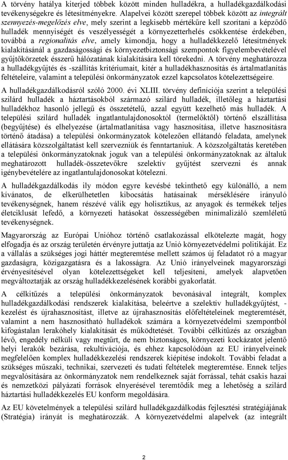 csökkentése érdekében, továbbá a regionalitás elve, amely kimondja, hogy a hulladékkezelő létesítmények kialakításánál a gazdaságossági és környezetbiztonsági szempontok figyelembevételével