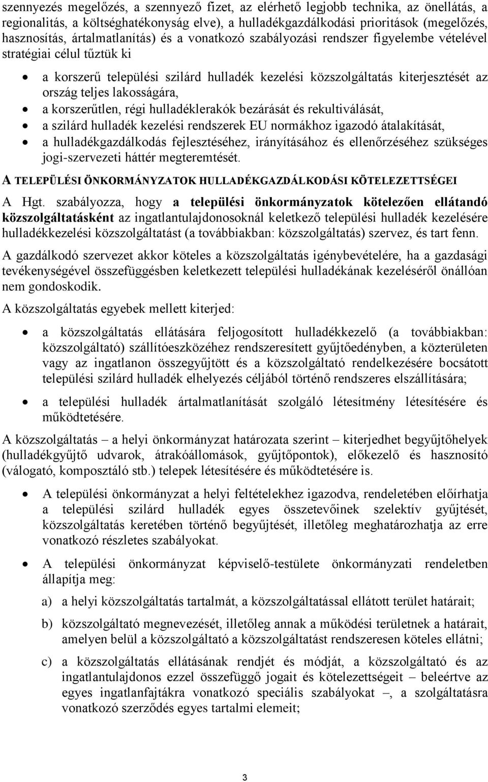 lakosságára, a korszerűtlen, régi hulladéklerakók bezárását és rekultiválását, a szilárd hulladék kezelési rendszerek EU normákhoz igazodó átalakítását, a hulladékgazdálkodás fejlesztéséhez,