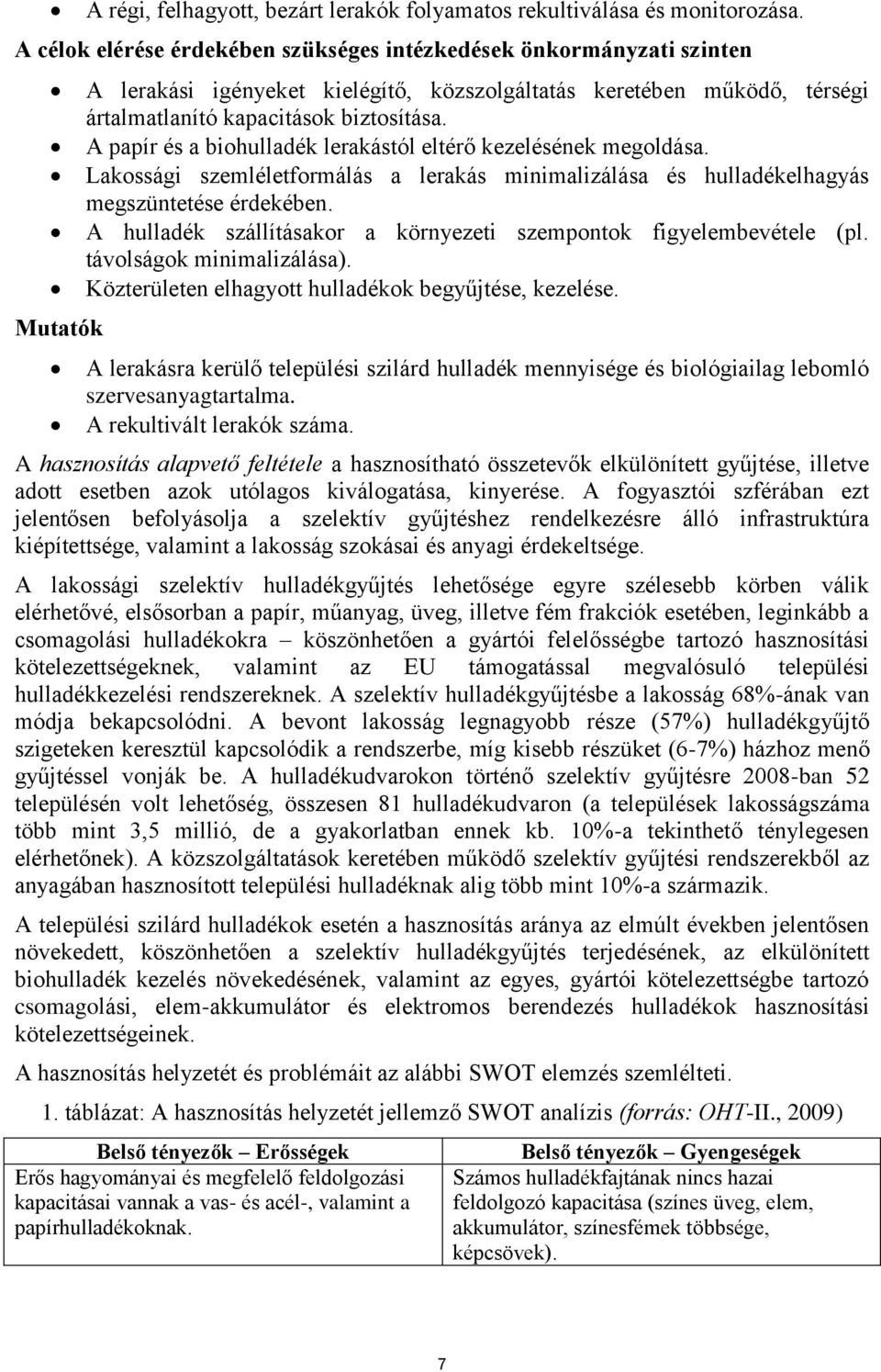 A papír és a biohulladék lerakástól eltérő kezelésének megoldása. Lakossági szemléletformálás a lerakás minimalizálása és hulladékelhagyás megszüntetése érdekében.