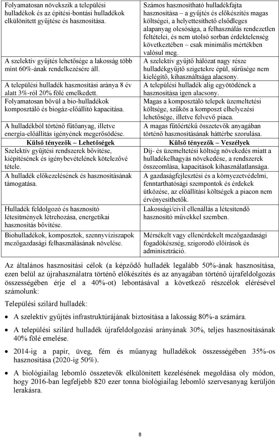 A hulladékból történő fűtőanyag, illetve energia-előállítás igényének megerősödése.