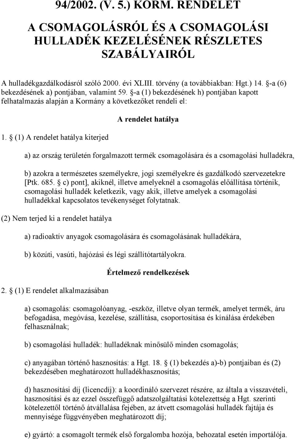 (1) A rendelet hatálya kiterjed A rendelet hatálya a) az ország területén forgalmazott termék csomagolására és a csomagolási hulladékra, b) azokra a természetes személyekre, jogi személyekre és