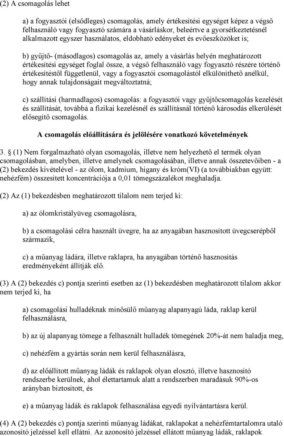 fogyasztó részére történő értékesítéstől függetlenül, vagy a fogyasztói csomagolástól elkülöníthető anélkül, hogy annak tulajdonságait megváltoztatná; c) szállítási (harmadlagos) csomagolás: a