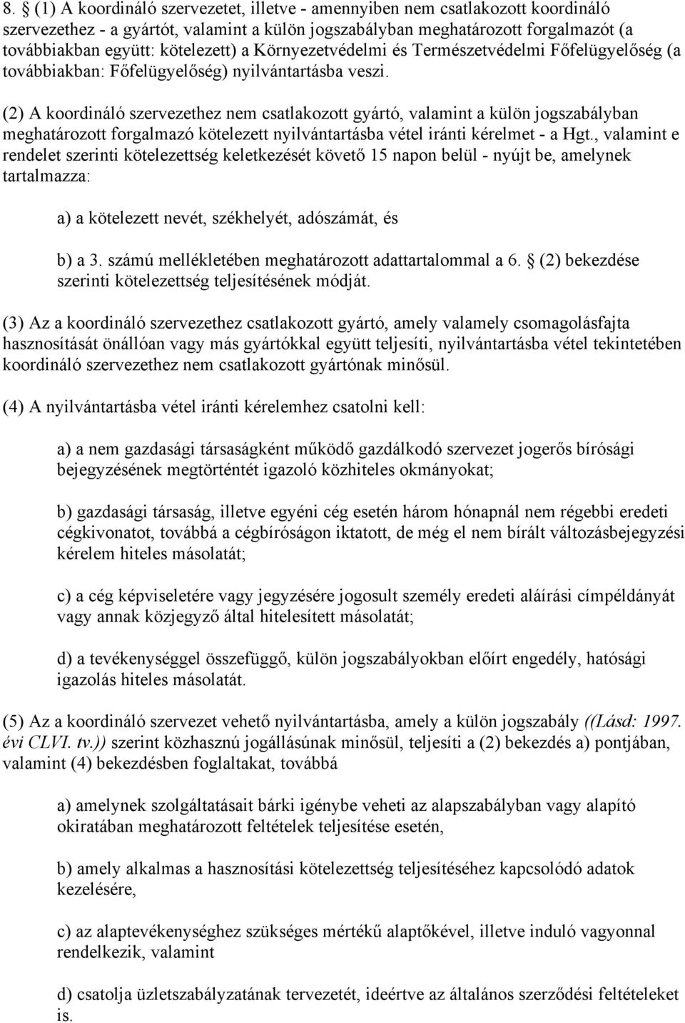 (2) A koordináló szervezethez nem csatlakozott gyártó, valamint a külön jogszabályban meghatározott forgalmazó kötelezett nyilvántartásba vétel iránti kérelmet - a Hgt.