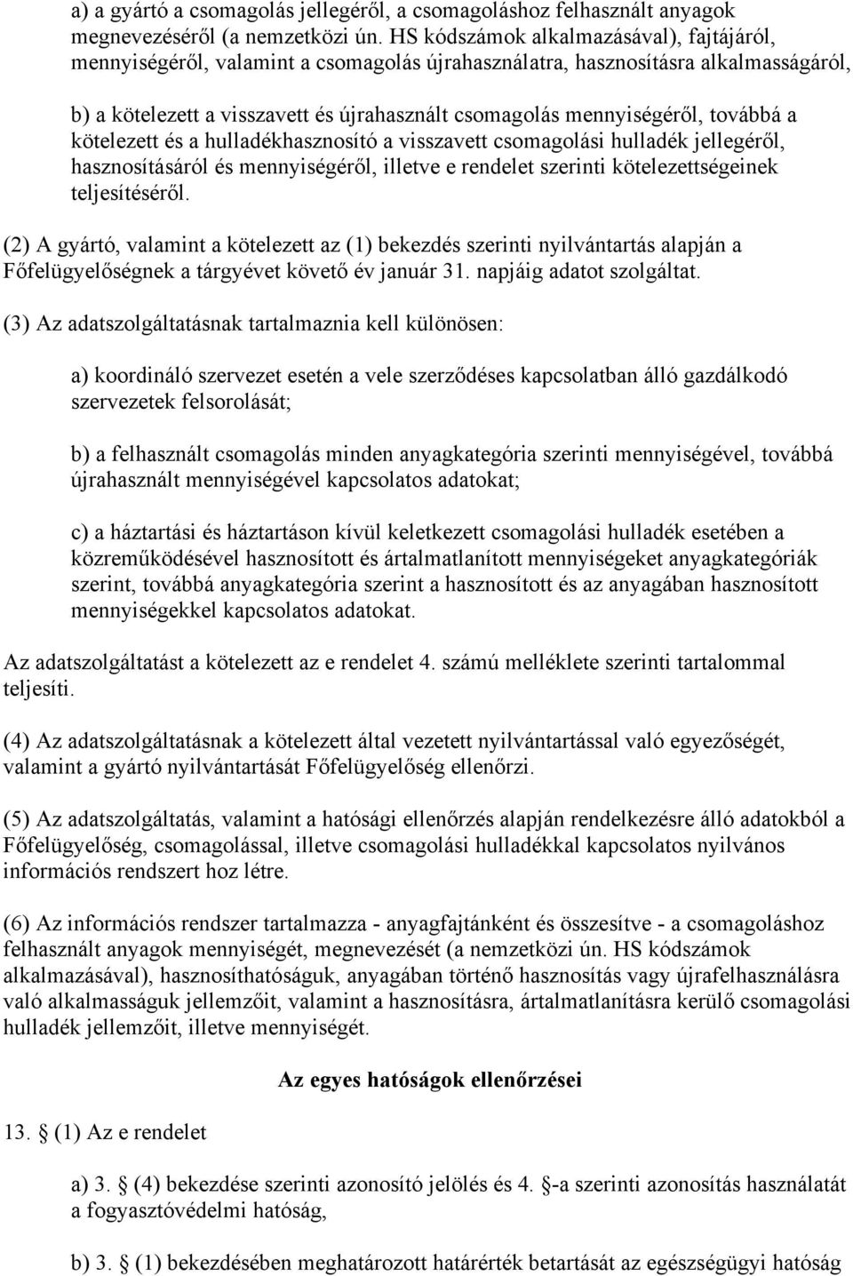 kötelezett és a hulladékhasznosító a visszavett csomagolási hulladék jellegéről, áról és mennyiségéről, illetve e rendelet szerinti kötelezettségeinek teljesítéséről.