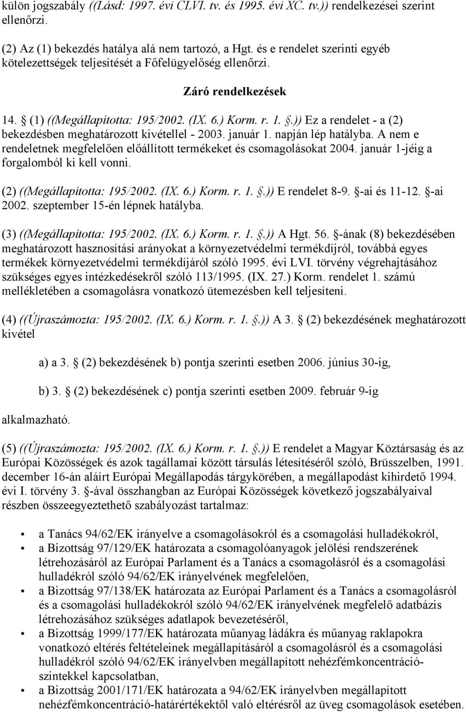 január 1. napján lép hatályba. A nem e rendeletnek megfelelően előállított termékeket és csomagolásokat 2004. január 1-jéig a forgalomból ki kell vonni. (2) ((Megállapította: 195/2002. (IX. 6.) Korm.