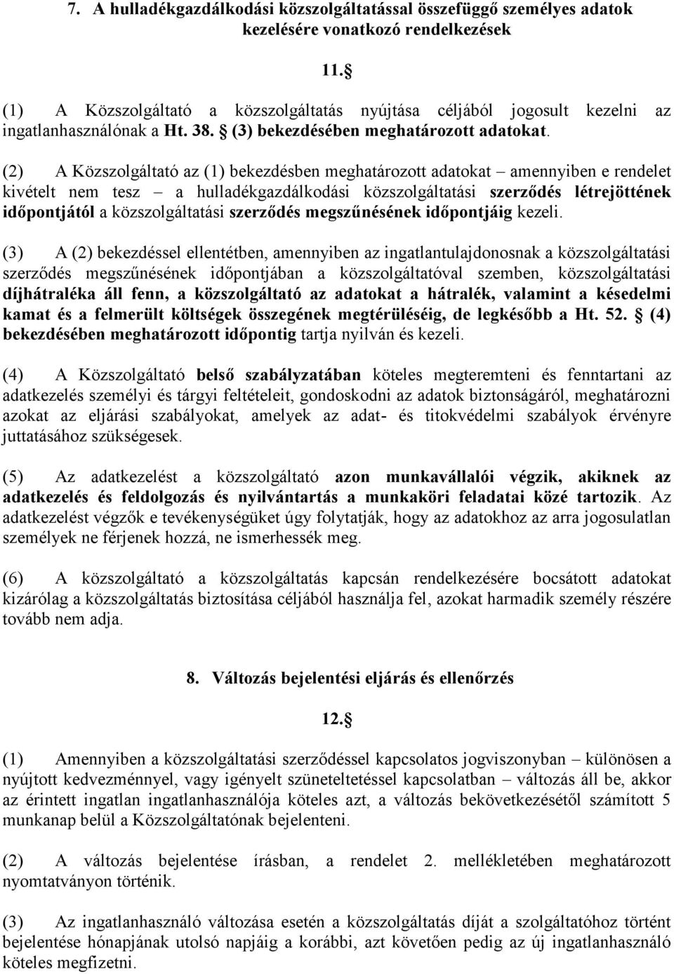 (2) A Közszolgáltató az (1) bekezdésben meghatározott adatokat amennyiben e rendelet kivételt nem tesz a hulladékgazdálkodási közszolgáltatási szerződés létrejöttének időpontjától a közszolgáltatási