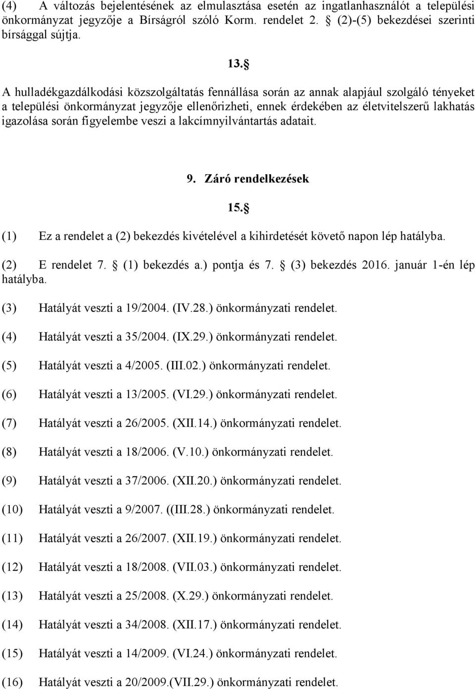 során figyelembe veszi a lakcímnyilvántartás adatait. 9. Záró rendelkezések (1) Ez a rendelet a (2) bekezdés kivételével a kihirdetését követő napon lép hatályba. 15. (2) E rendelet 7. (1) bekezdés a.