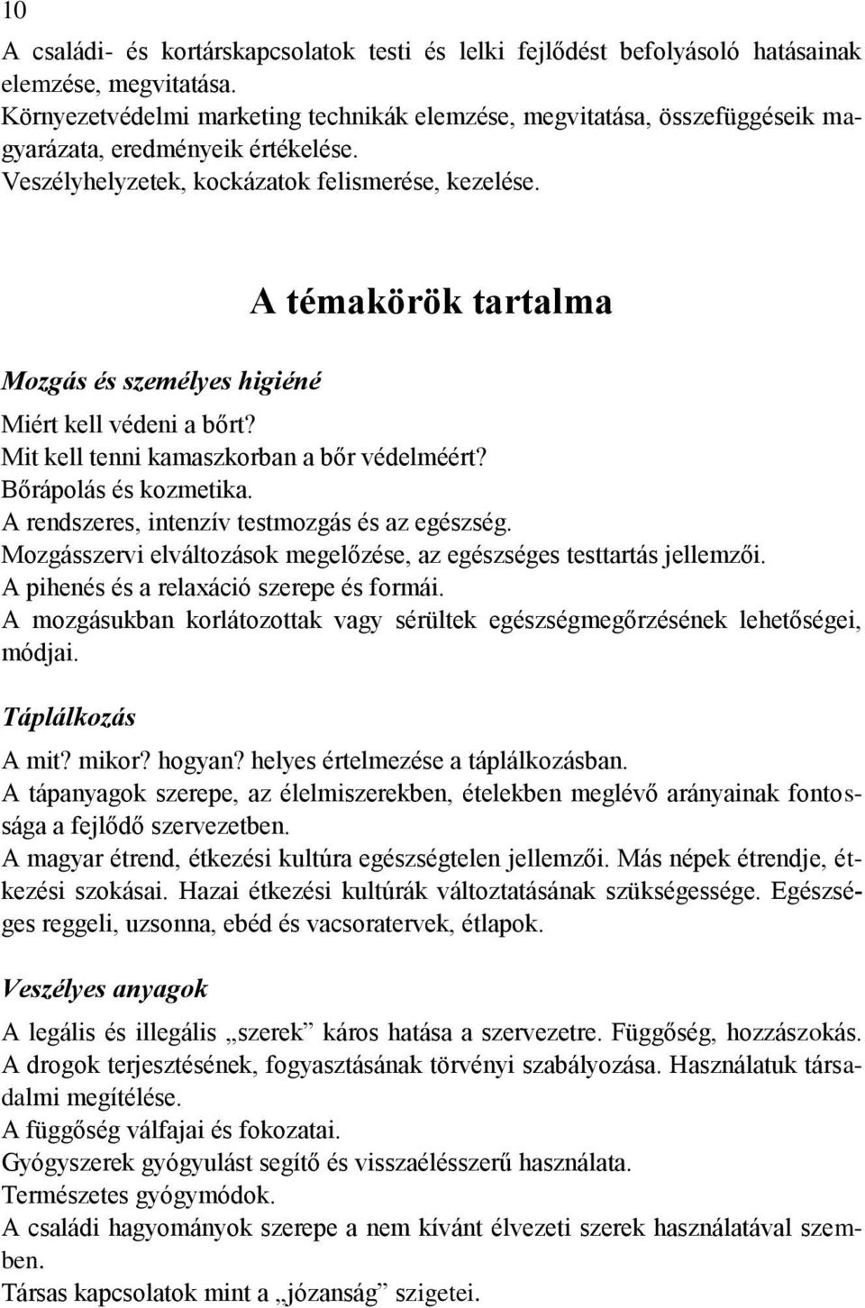 Mozgás és személyes higiéné A témakörök tartalma Miért kell védeni a bőrt? Mit kell tenni kamaszkorban a bőr védelméért? Bőrápolás és kozmetika. A rendszeres, intenzív testmozgás és az egészség.