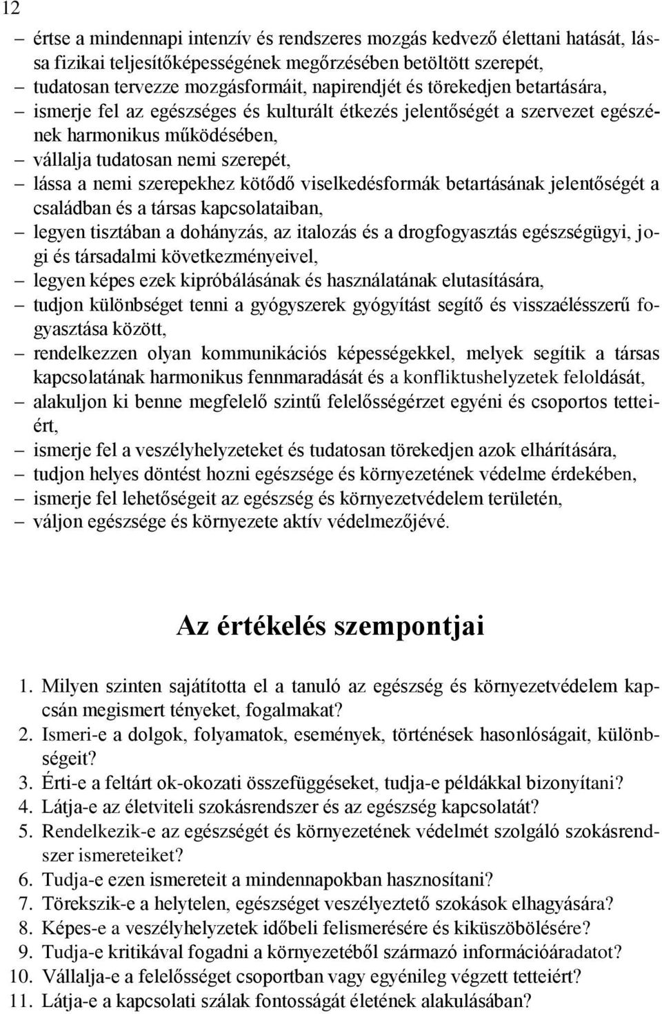 viselkedésformák betartásának jelentőségét a családban és a társas kapcsolataiban, legyen tisztában a dohányzás, az italozás és a drogfogyasztás egészségügyi, jogi és társadalmi következményeivel,