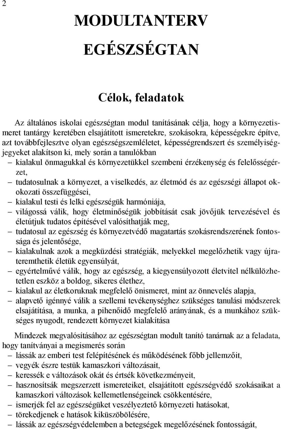 felelősségérzet, tudatosulnak a környezet, a viselkedés, az életmód és az egészségi állapot okokozati összefüggései, kialakul testi és lelki egészségük harmóniája, világossá válik, hogy életminőségük