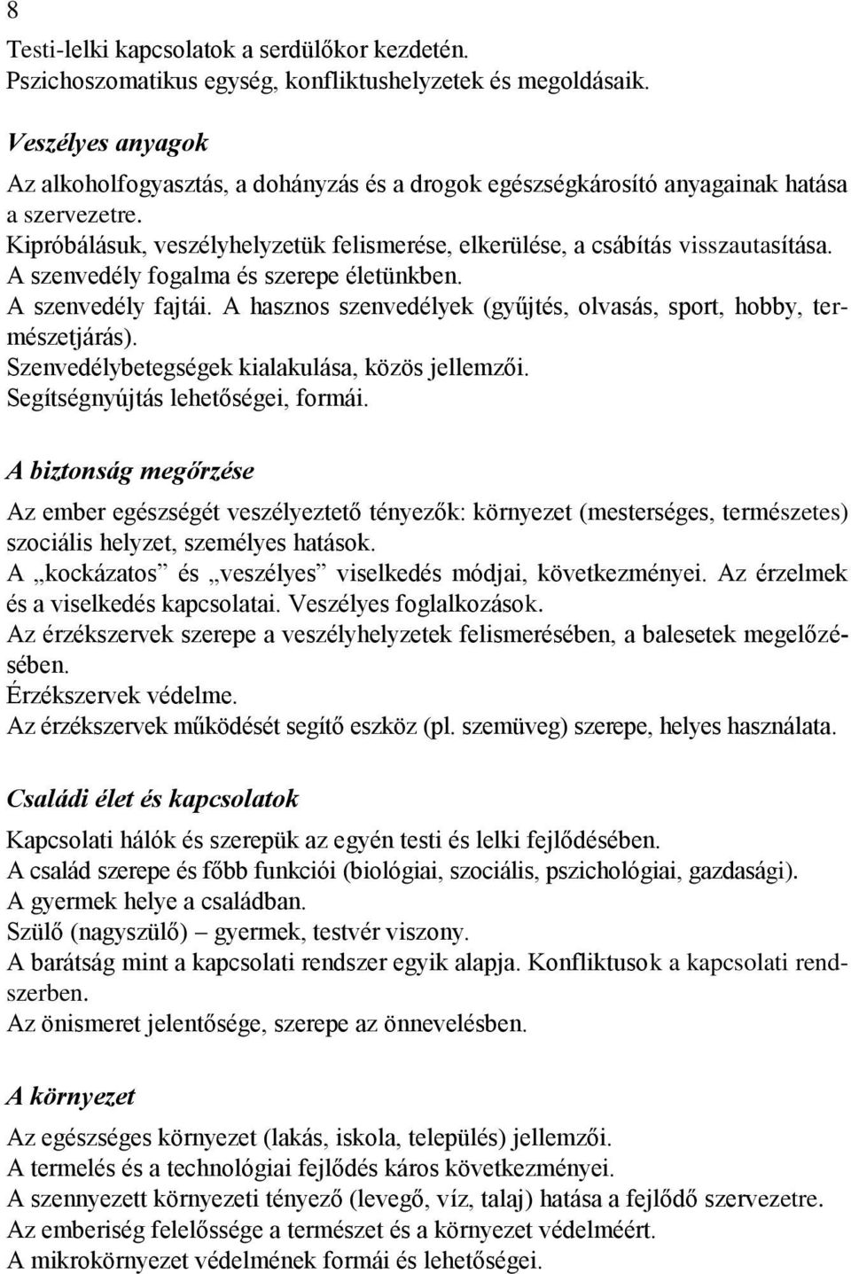 A szenvedély fogalma és szerepe életünkben. A szenvedély fajtái. A hasznos szenvedélyek (gyűjtés, olvasás, sport, hobby, természetjárás). Szenvedélybetegségek kialakulása, közös jellemzői.