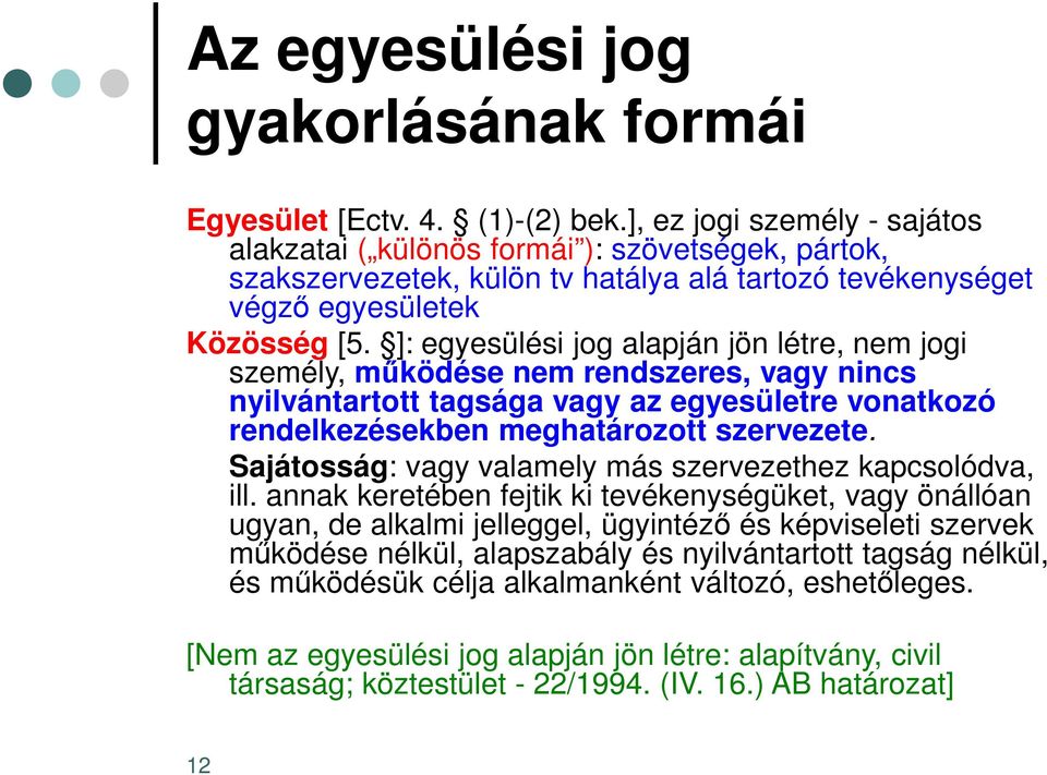 ]: egyesülési jog alapján jön létre, nem jogi személy, működése nem rendszeres, vagy nincs nyilvántartott tagsága vagy az egyesületre vonatkozó rendelkezésekben meghatározott szervezete.