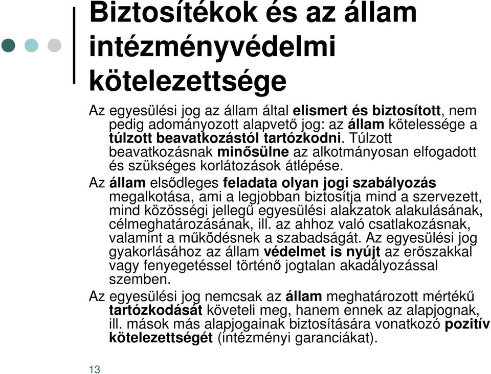 Az állam elsődleges feladata olyan jogi szabályozás megalkotása, ami a legjobban biztosítja mind a szervezett, mind közösségi jellegű egyesülési alakzatok alakulásának, célmeghatározásának, ill.