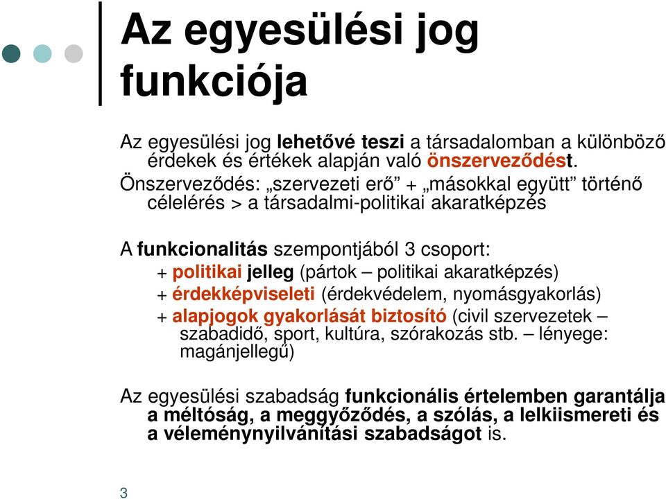 (pártok politikai akaratképzés) + érdekképviseleti (érdekvédelem, nyomásgyakorlás) + alapjogok gyakorlását biztosító (civil szervezetek szabadidő, sport, kultúra,