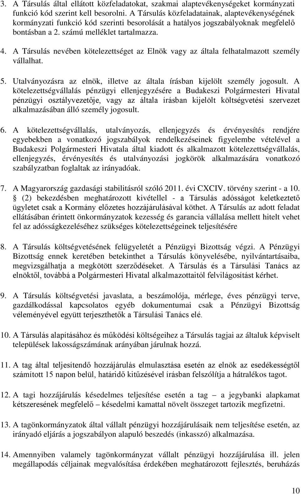 A Társulás nevében kötelezettséget az Elnök vagy az általa felhatalmazott személy vállalhat. 5. Utalványozásra az elnök, illetve az általa írásban kijelölt személy jogosult.