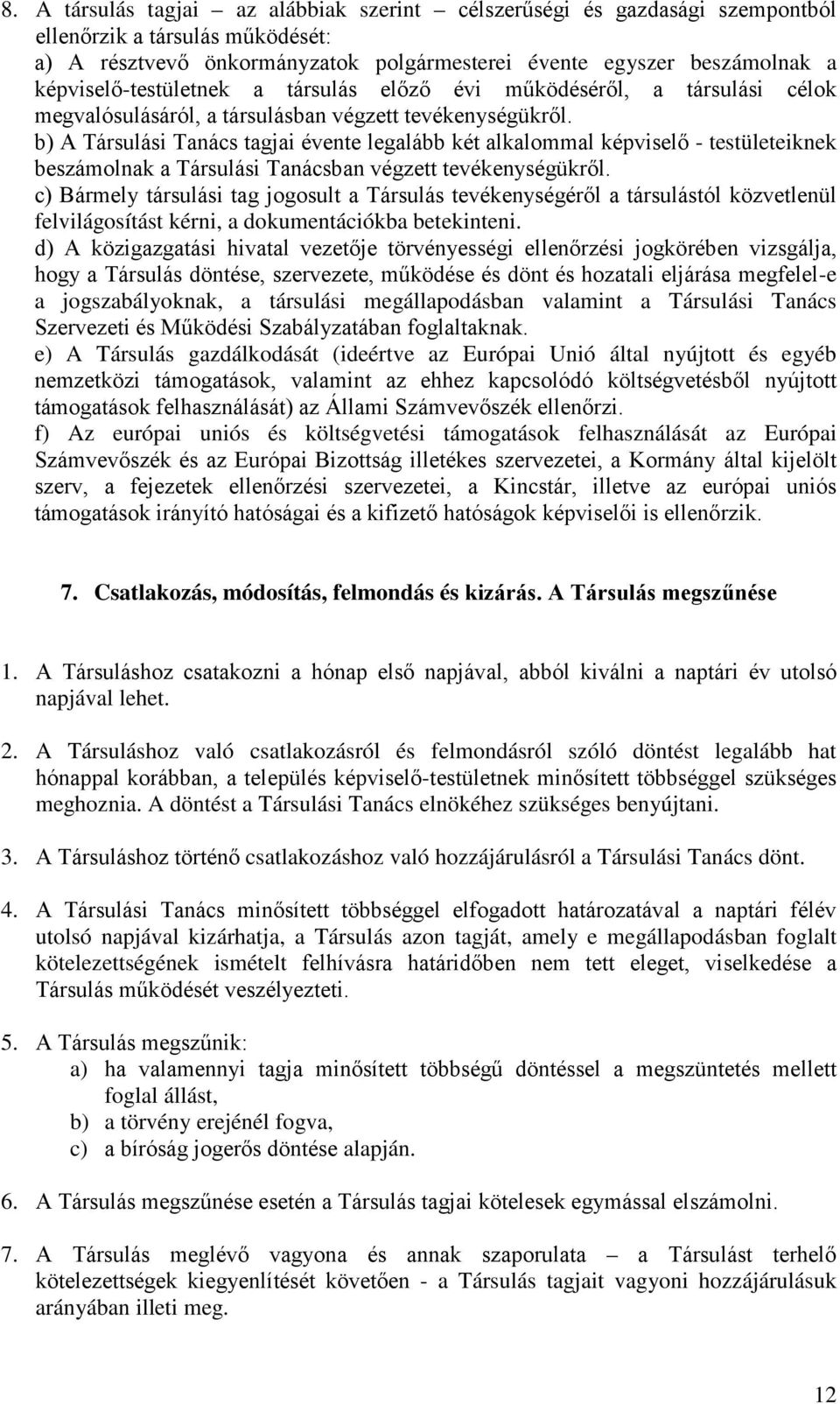 b) A Társulási Tanács tagjai évente legalább két alkalommal képviselő - testületeiknek beszámolnak a Társulási Tanácsban végzett tevékenységükről.