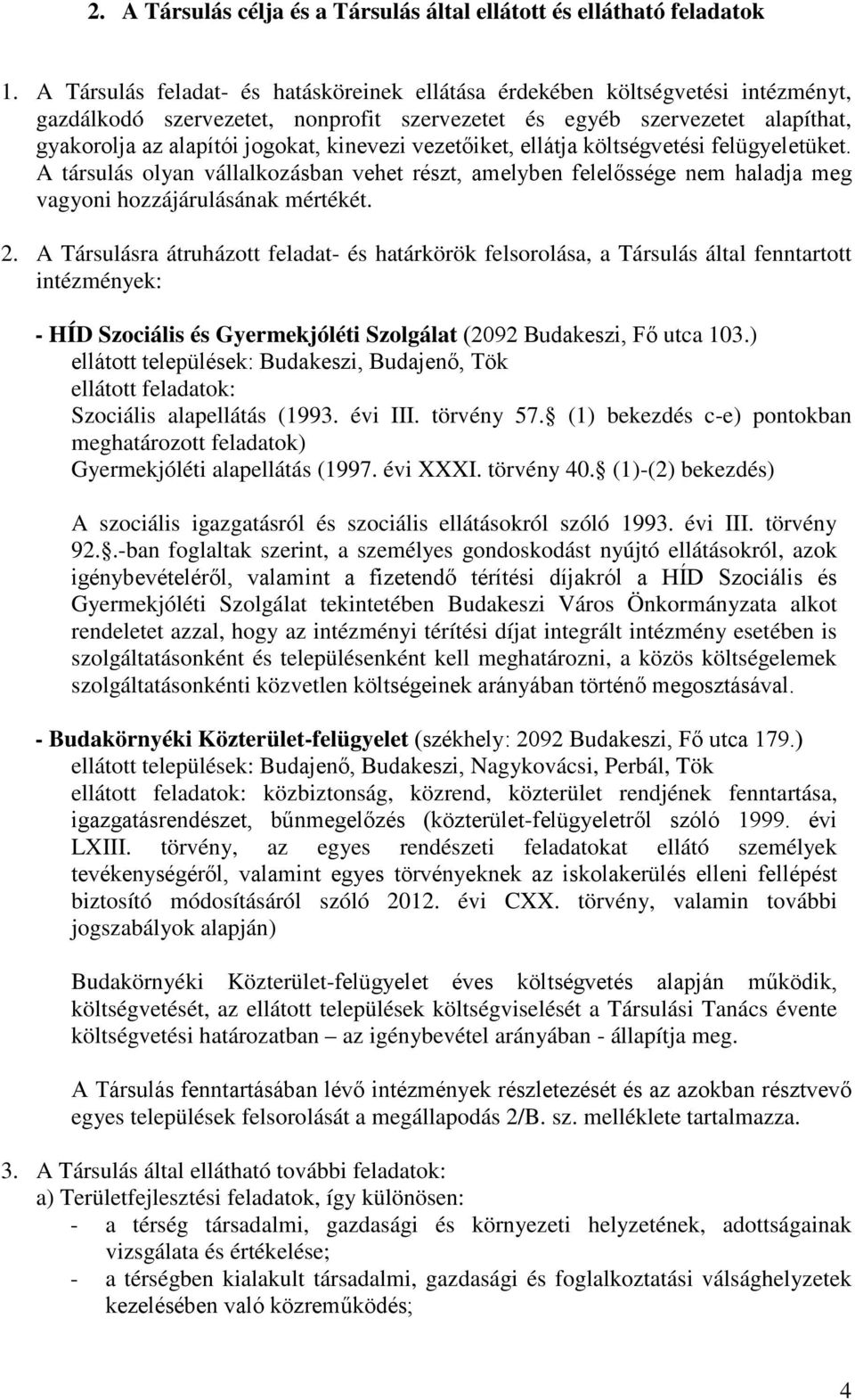 kinevezi vezetőiket, ellátja költségvetési felügyeletüket. A társulás olyan vállalkozásban vehet részt, amelyben felelőssége nem haladja meg vagyoni hozzájárulásának mértékét. 2.