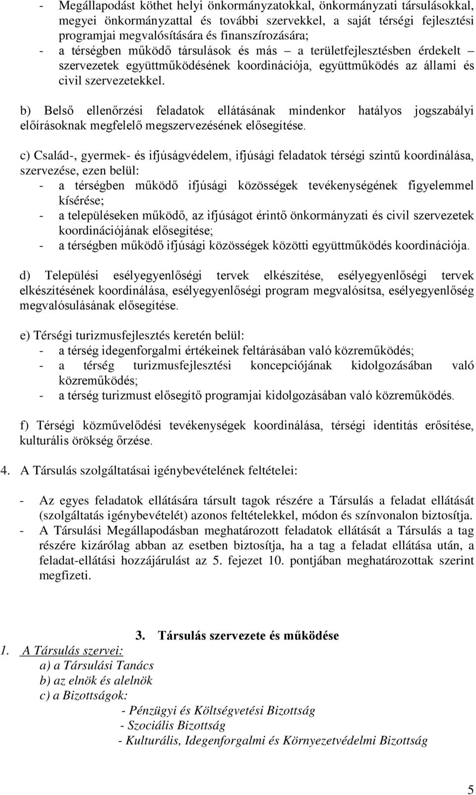 b) Belső ellenőrzési feladatok ellátásának mindenkor hatályos jogszabályi előírásoknak megfelelő megszervezésének elősegítése.