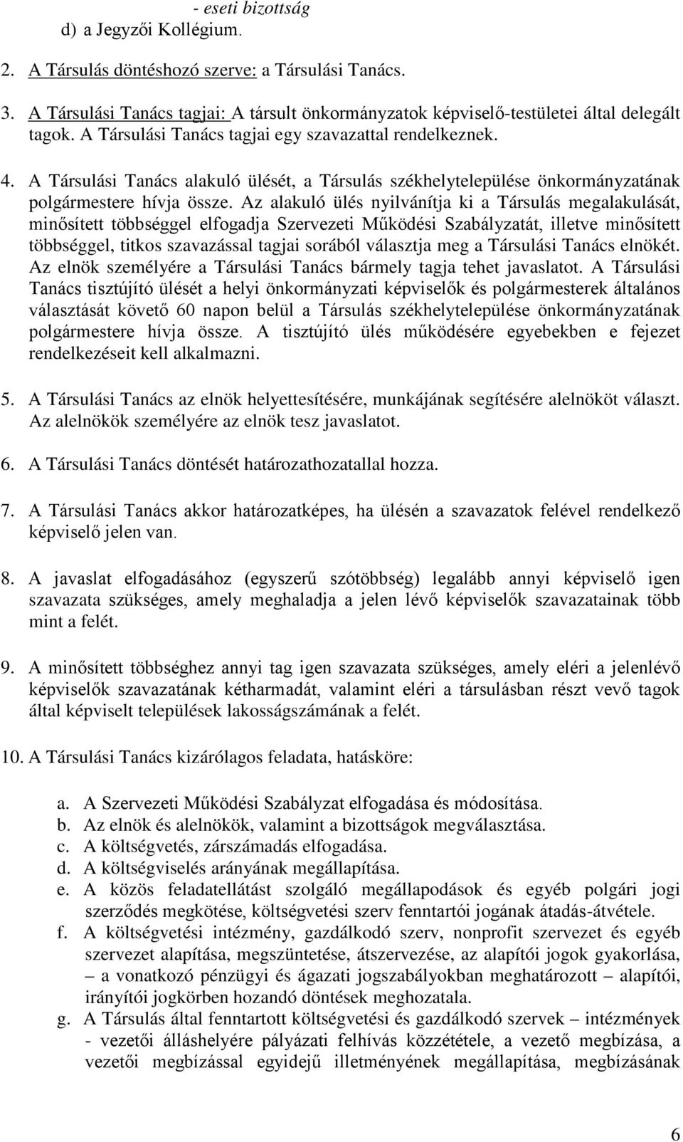 Az alakuló ülés nyilvánítja ki a Társulás megalakulását, minősített többséggel elfogadja Szervezeti Működési Szabályzatát, illetve minősített többséggel, titkos szavazással tagjai sorából választja