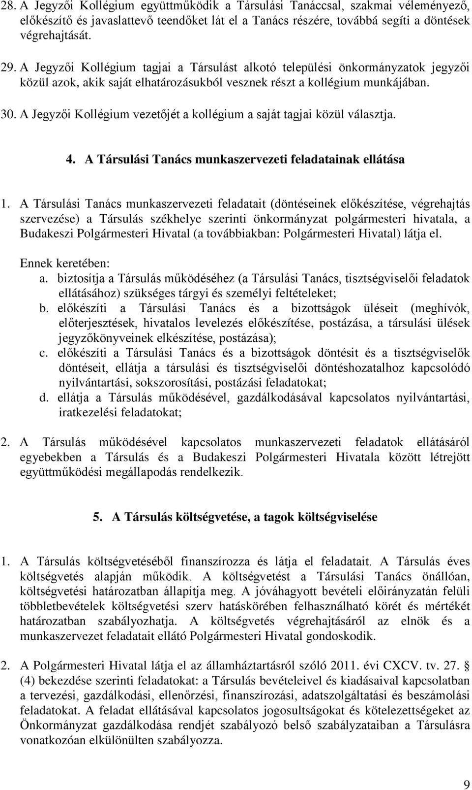 A Jegyzői Kollégium vezetőjét a kollégium a saját tagjai közül választja. 4. A Társulási Tanács munkaszervezeti feladatainak ellátása 1.