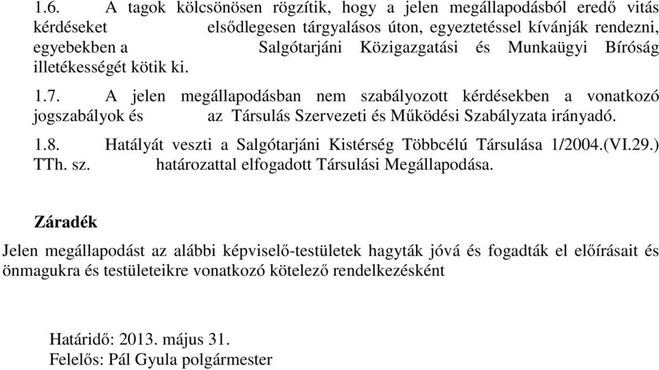 A jelen megállapodásban nem szabályozott kérdésekben a vonatkozó jogszabályok és az Társulás Szervezeti és Mőködési Szabályzata irányadó. 1.8.