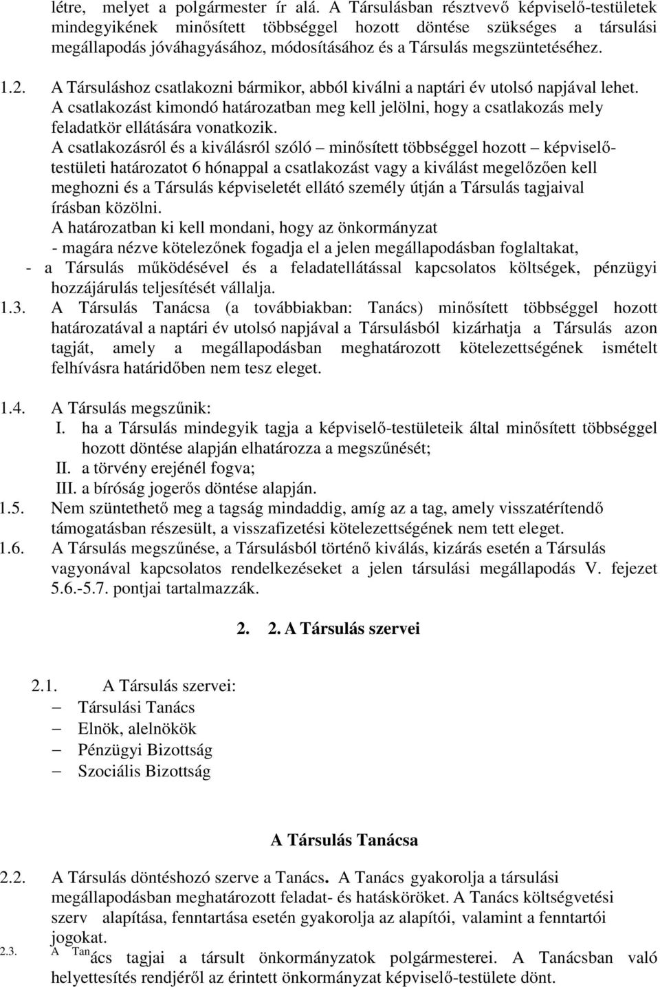 A Társuláshoz csatlakozni bármikor, abból kiválni a naptári év utolsó napjával lehet. A csatlakozást kimondó határozatban meg kell jelölni, hogy a csatlakozás mely feladatkör ellátására vonatkozik.