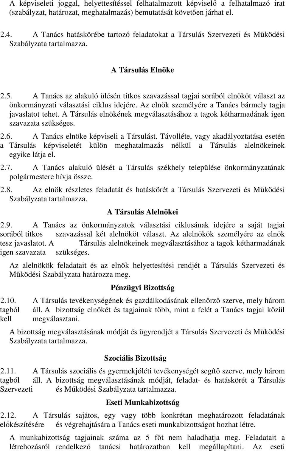 A Tanács az alakuló ülésén titkos szavazással tagjai sorából elnököt választ az önkormányzati választási ciklus idejére. Az elnök személyére a Tanács bármely tagja javaslatot tehet.