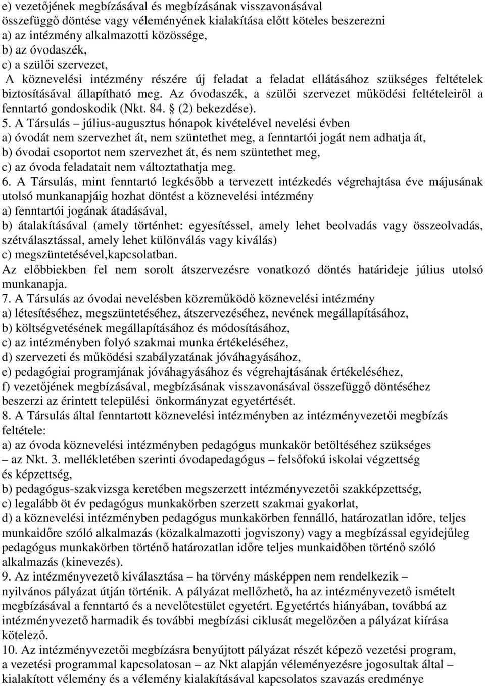 Az óvodaszék, a szülői szervezet működési feltételeiről a fenntartó gondoskodik (Nkt. 84. (2) bekezdése). 5.