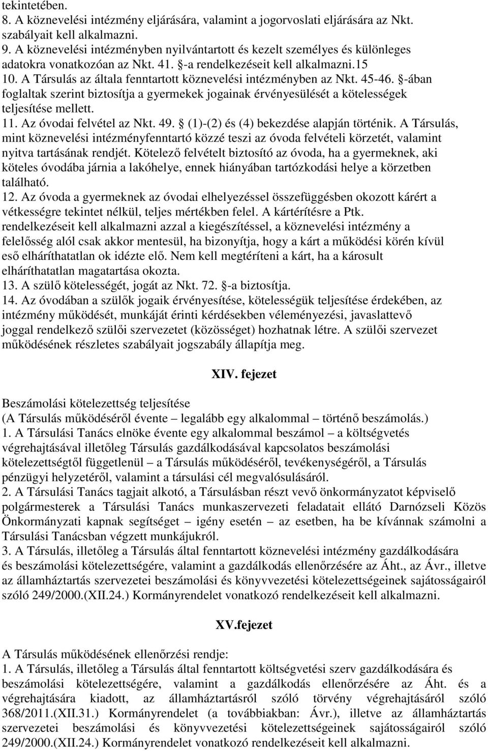 A Társulás az általa fenntartott köznevelési intézményben az Nkt. 45-46. -ában foglaltak szerint biztosítja a gyermekek jogainak érvényesülését a kötelességek teljesítése mellett. 11.