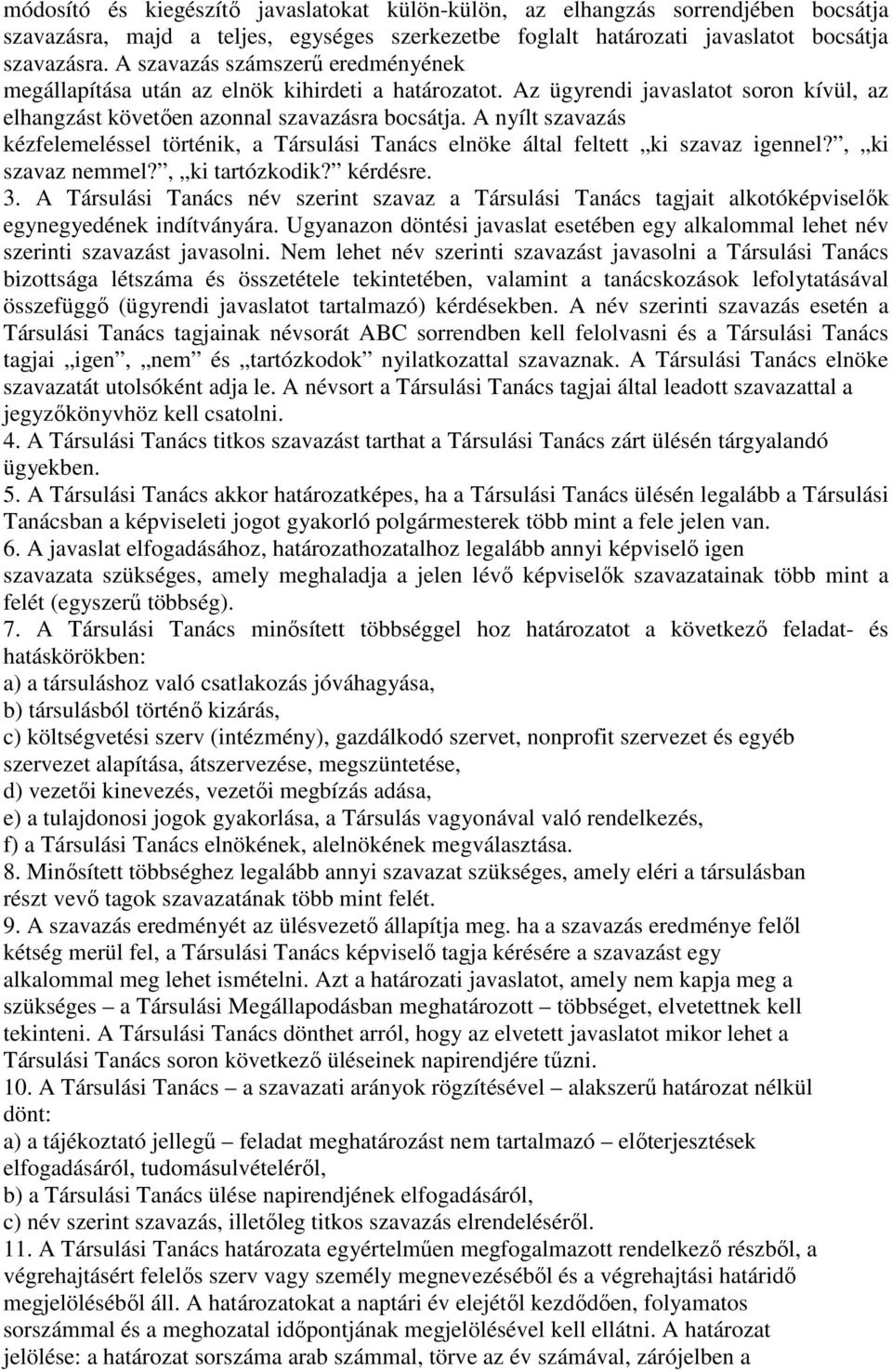 A nyílt szavazás kézfelemeléssel történik, a Társulási Tanács elnöke által feltett ki szavaz igennel?, ki szavaz nemmel?, ki tartózkodik? kérdésre. 3.