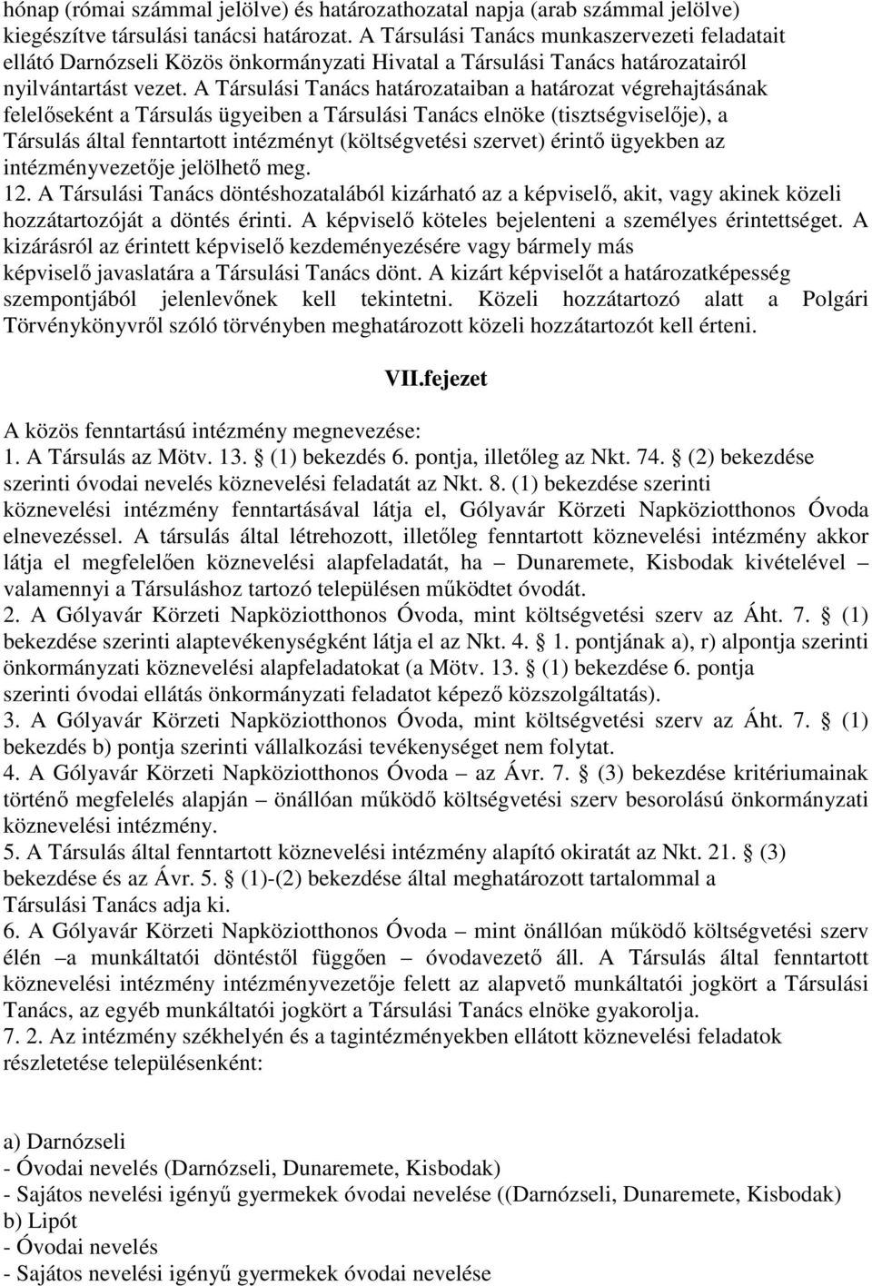 A Társulási Tanács határozataiban a határozat végrehajtásának felelőseként a Társulás ügyeiben a Társulási Tanács elnöke (tisztségviselője), a Társulás által fenntartott intézményt (költségvetési