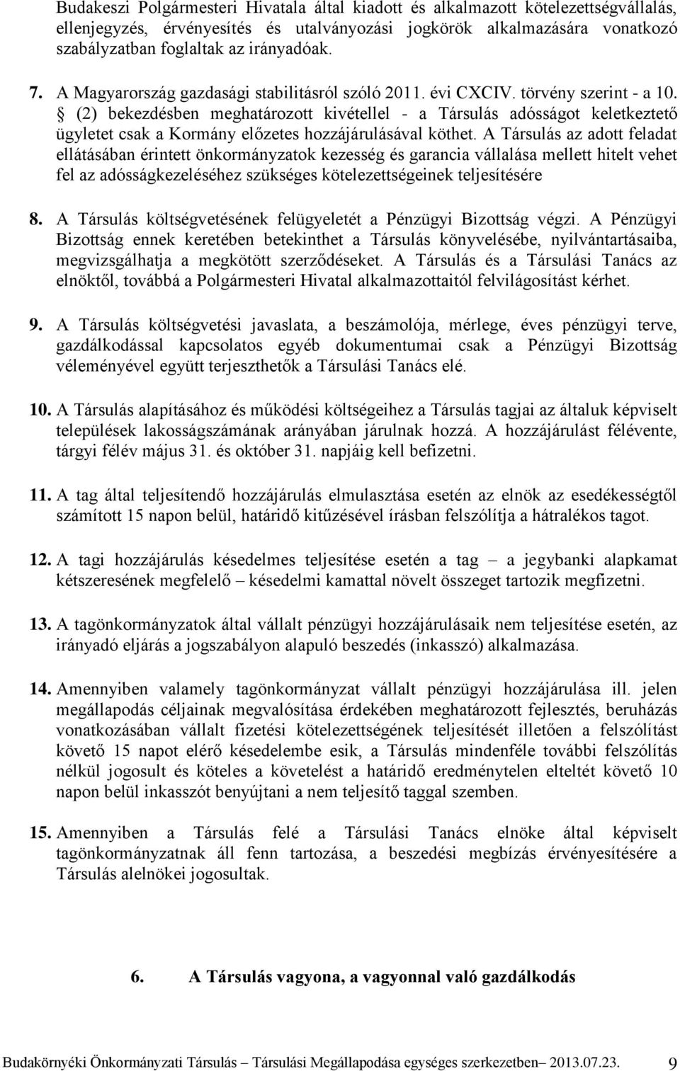 (2) bekezdésben meghatározott kivétellel - a Társulás adósságot keletkeztető ügyletet csak a Kormány előzetes hozzájárulásával köthet.