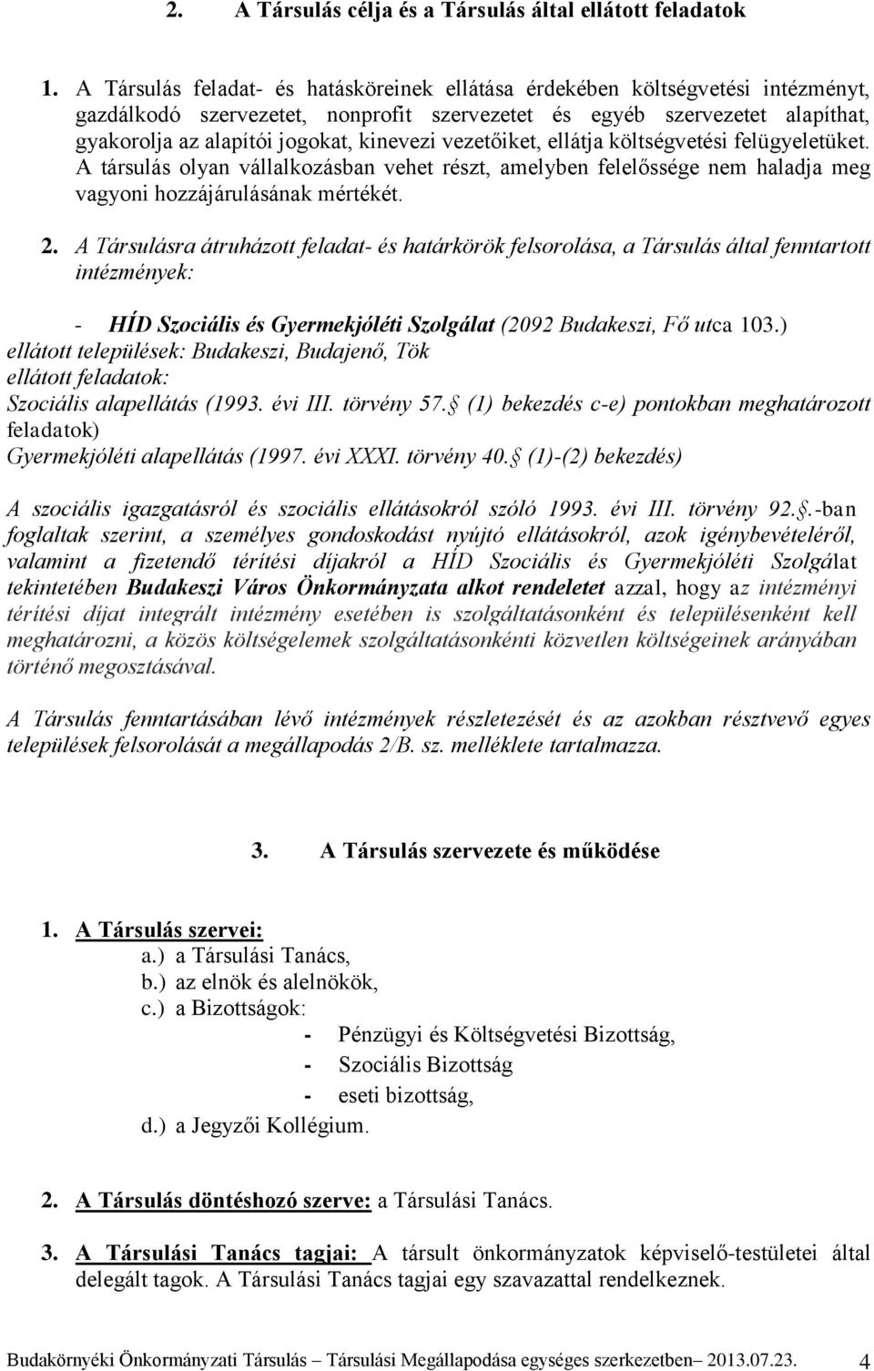 kinevezi vezetőiket, ellátja költségvetési felügyeletüket. A társulás olyan vállalkozásban vehet részt, amelyben felelőssége nem haladja meg vagyoni hozzájárulásának mértékét. 2.