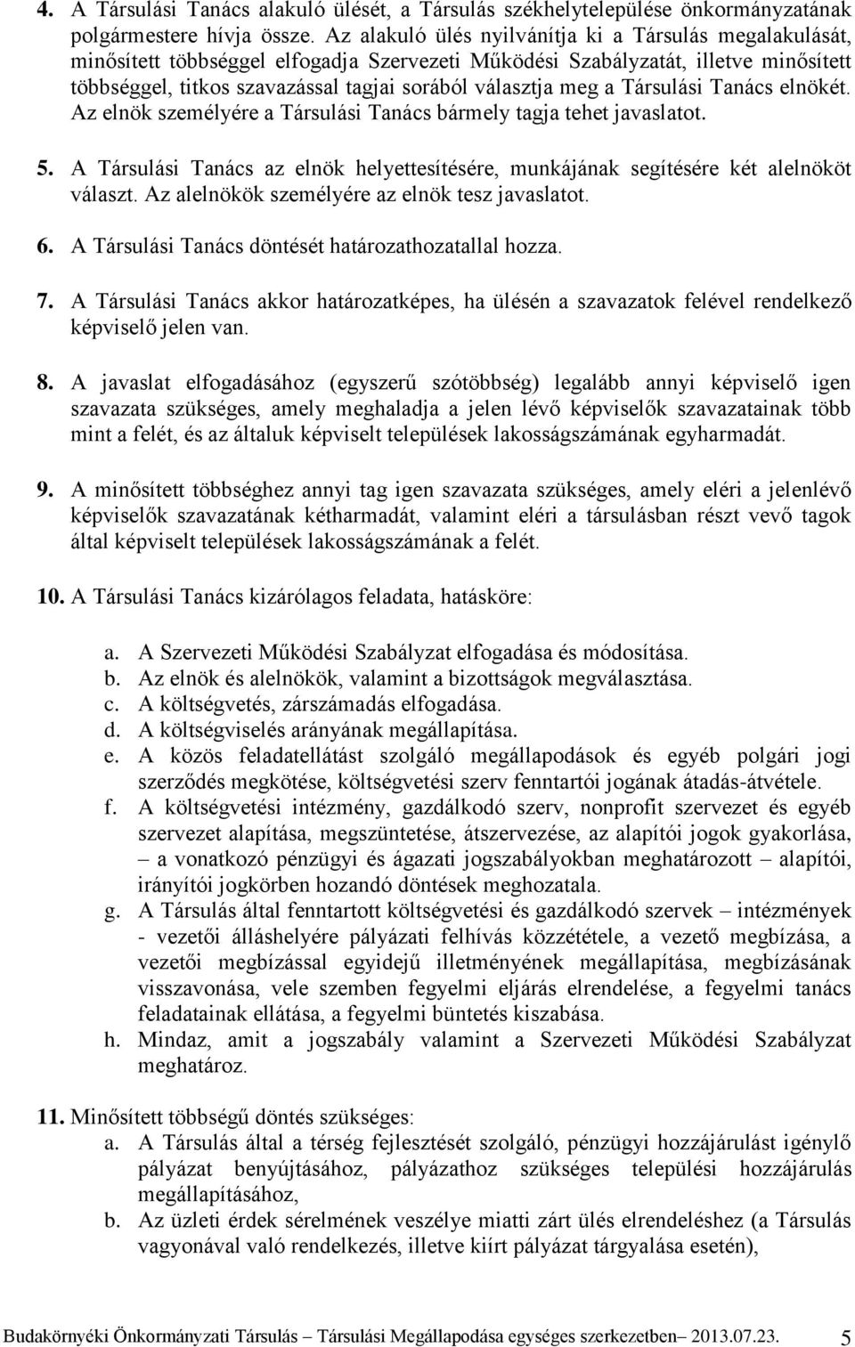 meg a Társulási Tanács elnökét. Az elnök személyére a Társulási Tanács bármely tagja tehet javaslatot. 5. A Társulási Tanács az elnök helyettesítésére, munkájának segítésére két alelnököt választ.