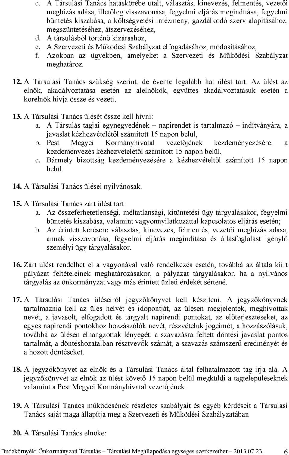 Azokban az ügyekben, amelyeket a Szervezeti és Működési Szabályzat meghatároz. 12. A Társulási Tanács szükség szerint, de évente legalább hat ülést tart.