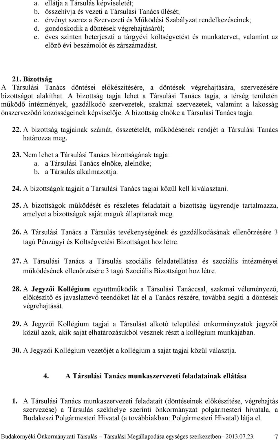 Bizottság A Társulási Tanács döntései előkészítésére, a döntések végrehajtására, szervezésére bizottságot alakíthat.