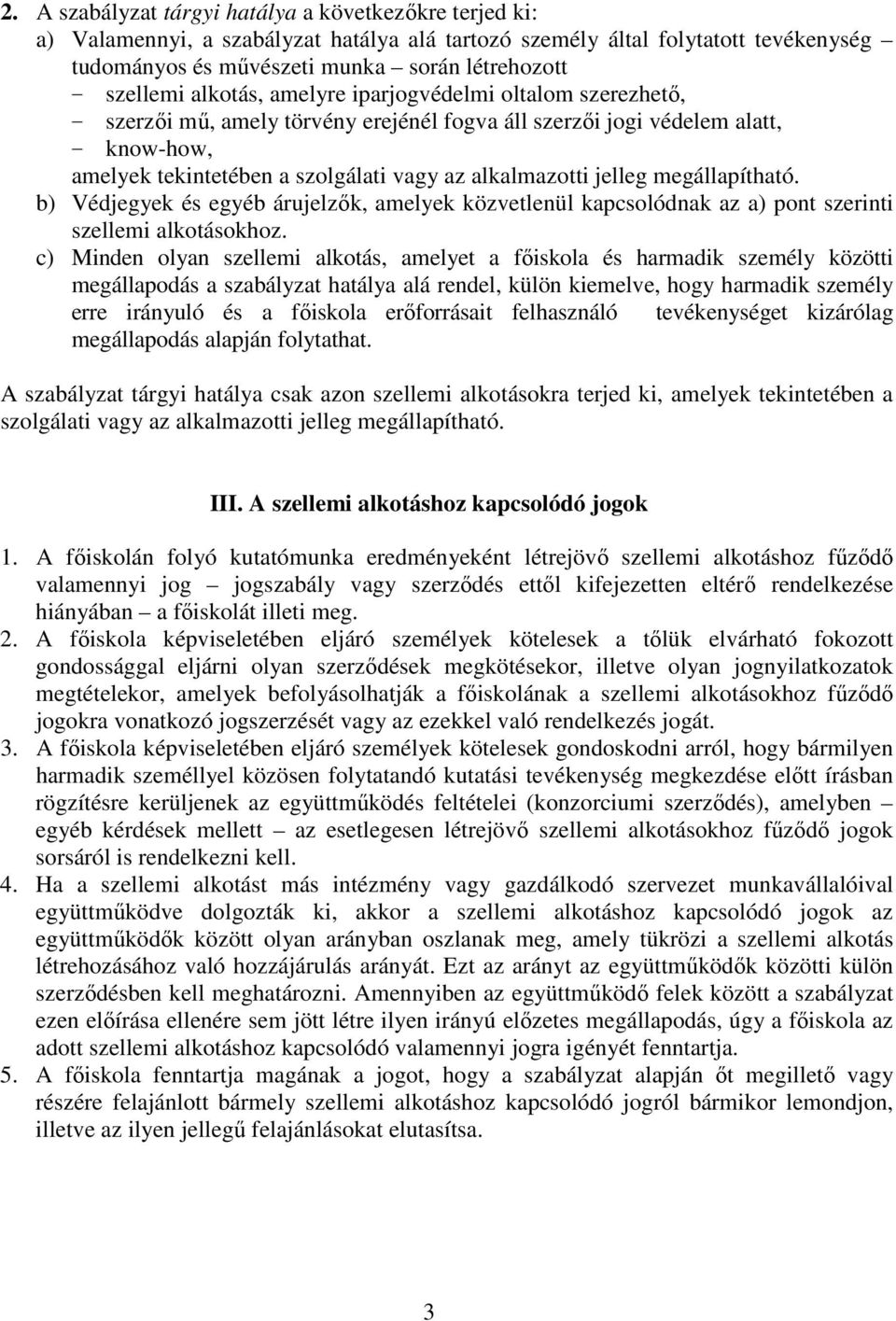 alkalmazotti jelleg megállapítható. b) Védjegyek és egyéb árujelzők, amelyek közvetlenül kapcsolódnak az a) pont szerinti szellemi alkotásokhoz.