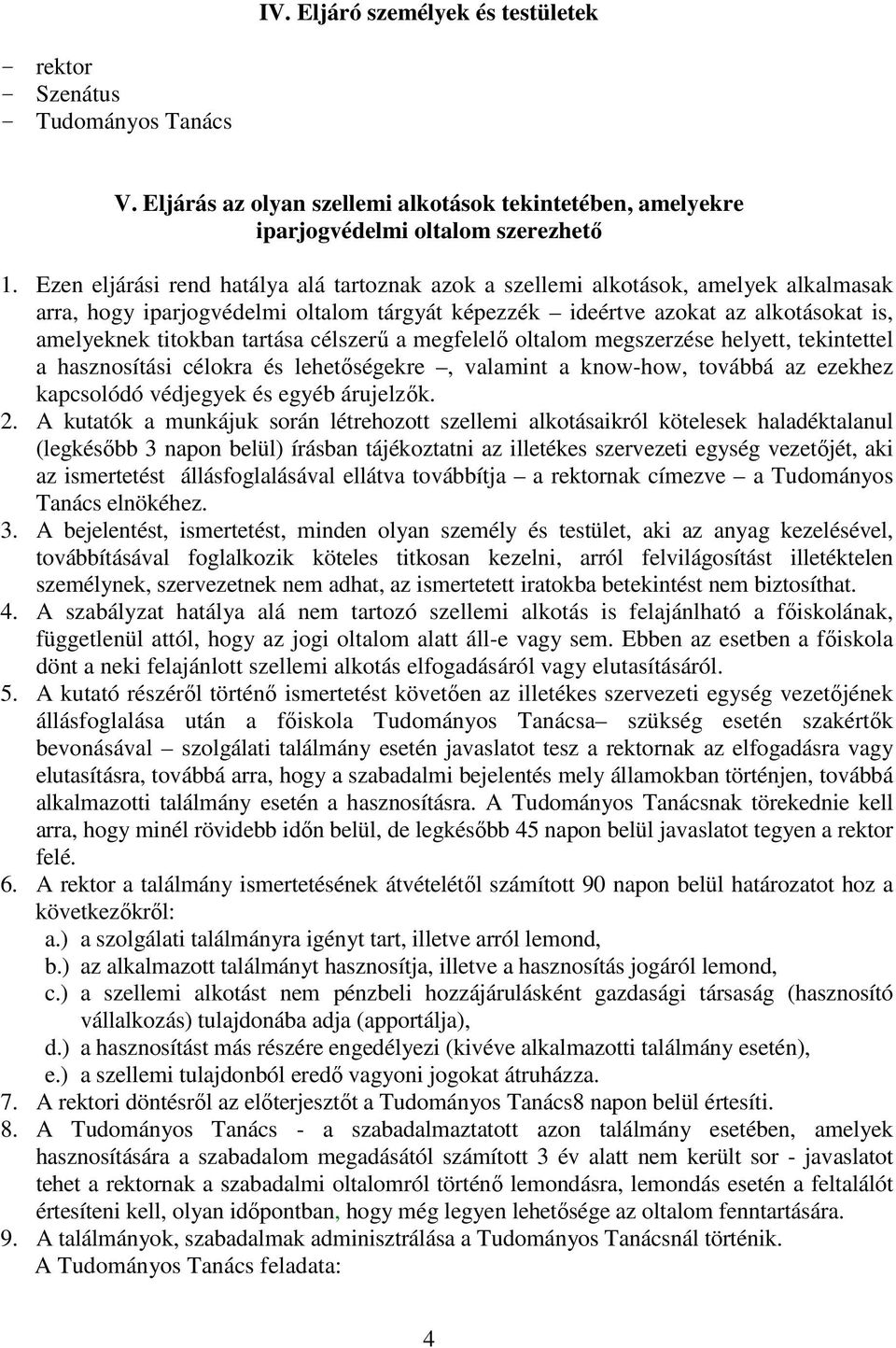 tartása célszerű a megfelelő oltalom megszerzése helyett, tekintettel a hasznosítási célokra és lehetőségekre, valamint a know-how, továbbá az ezekhez kapcsolódó védjegyek és egyéb árujelzők. 2.