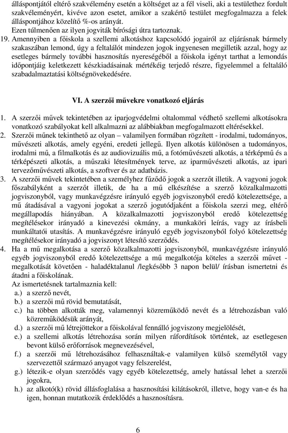 Amennyiben a főiskola a szellemi alkotáshoz kapcsolódó jogairól az eljárásnak bármely szakaszában lemond, úgy a feltalálót mindezen jogok ingyenesen megilletik azzal, hogy az esetleges bármely