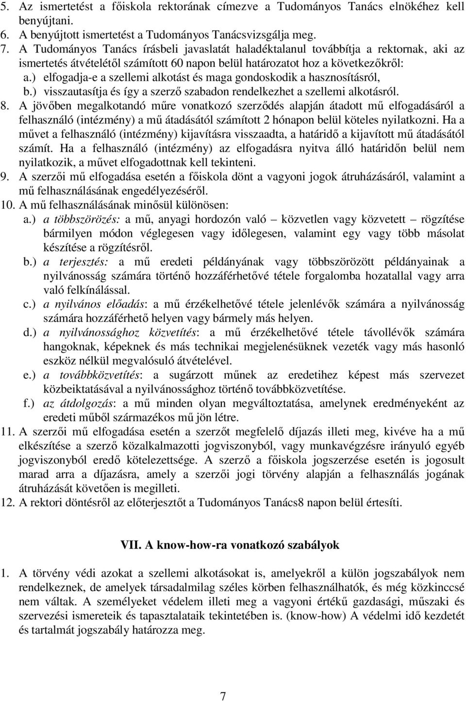 ) elfogadja-e a szellemi alkotást és maga gondoskodik a hasznosításról, b.) visszautasítja és így a szerző szabadon rendelkezhet a szellemi alkotásról. 8.