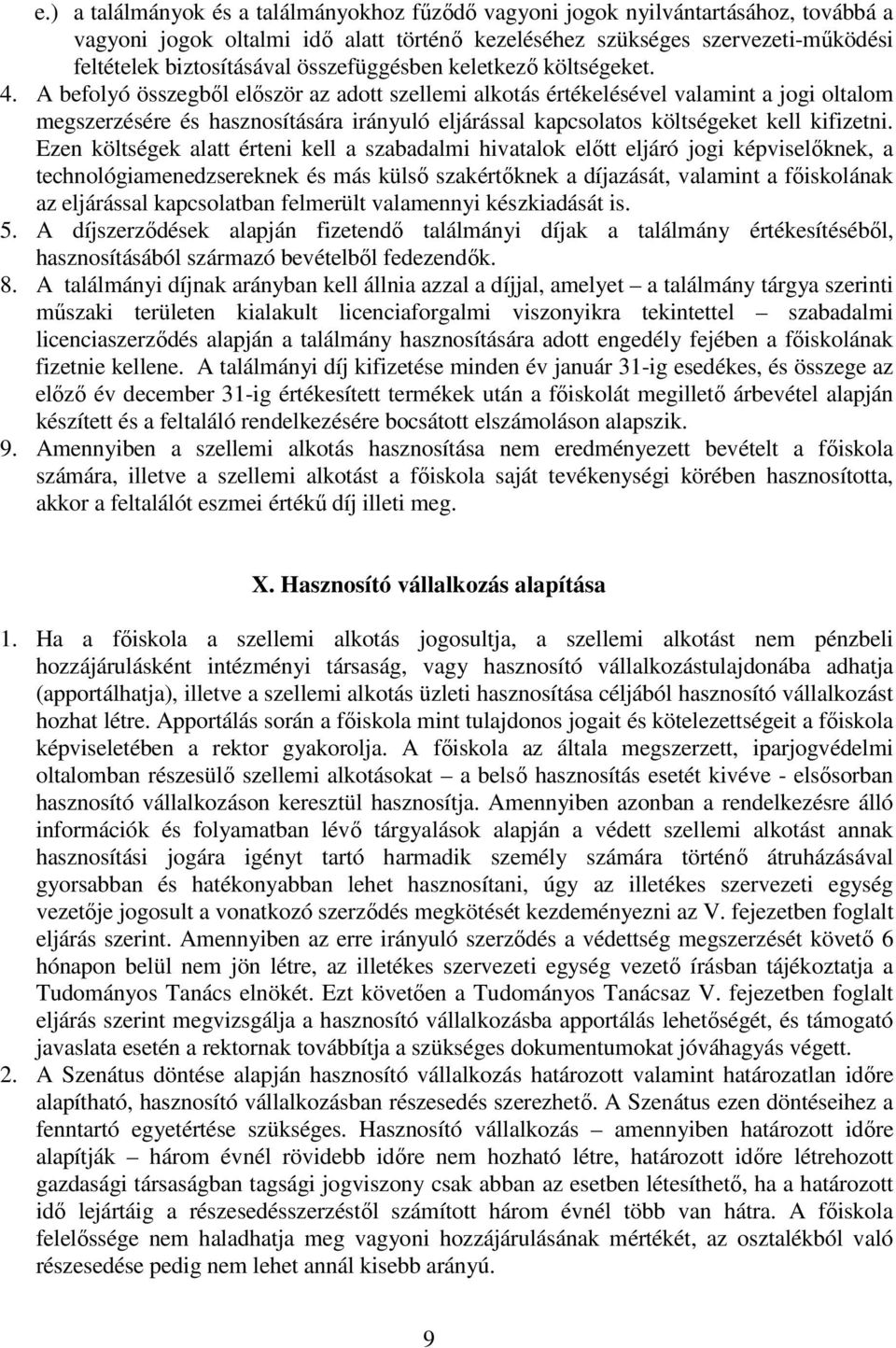 A befolyó összegből először az adott szellemi alkotás értékelésével valamint a jogi oltalom megszerzésére és hasznosítására irányuló eljárással kapcsolatos költségeket kell kifizetni.