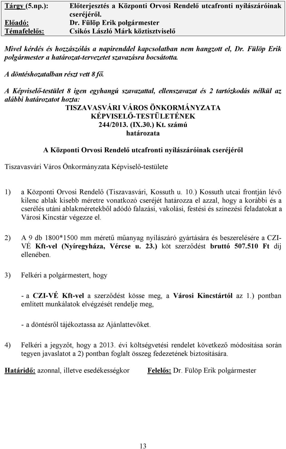 Fülöp Erik polgármester a határozat-tervezetet szavazásra bocsátotta. A döntéshozatalban részt vett 8 fő.