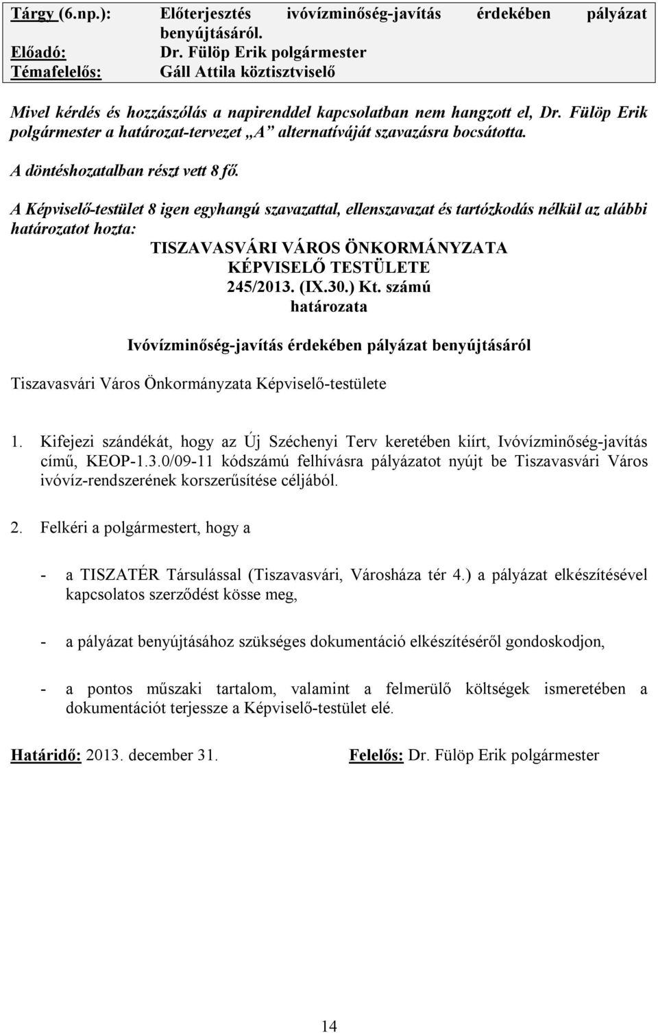 Fülöp Erik polgármester a határozat-tervezet A alternatíváját szavazásra bocsátotta. A döntéshozatalban részt vett 8 fő.