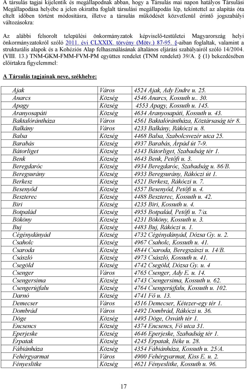 önkormányzatokról szóló 2011. évi CLXXIX. törvény (Mötv.) 87-95. -aiban foglaltak, valamint a strukturális alapok és a Kohéziós Alap felhasználásának általános eljárási szabályairól szóló 14/2004.