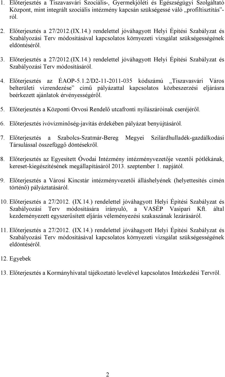 Előterjesztés a 27/2012.(IX.14.) rendelettel jóváhagyott Helyi Építési Szabályzat és Szabályozási Terv módosításáról. 4. Előterjesztés az ÉAOP-5.1.2/D2-11-2011-035 kódszámú Tiszavasvári Város belterületi vízrendezése című pályázattal kapcsolatos közbeszerzési eljárásra beérkezett ajánlatok érvényességéről.